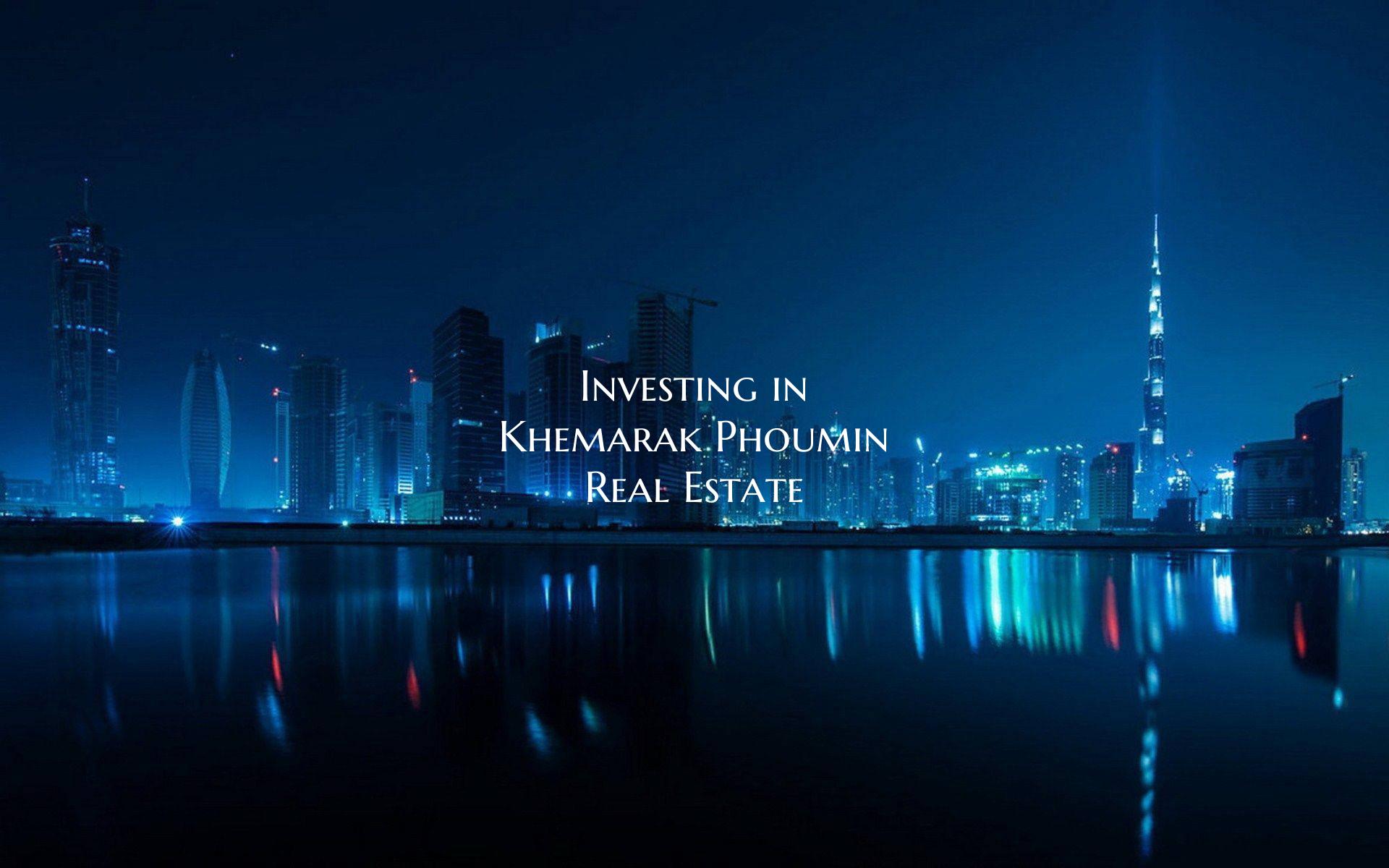 Investing in Khemarak Phoumin Real Estate